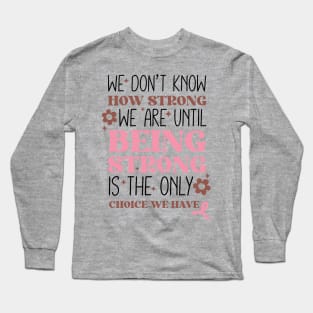 Being Strong is The Only Choice Breast Cancer Quote Long Sleeve T-Shirt